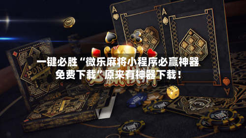 一键必胜“微乐麻将小程序必赢神器免费下载”原来有神器下载！