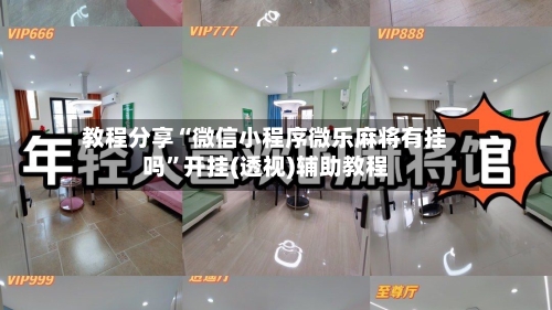 教程分享“微信小程序微乐麻将有挂吗”开挂(透视)辅助教程-第2张图片