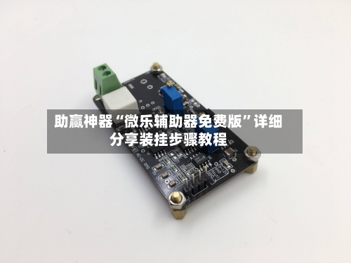 助赢神器“微乐辅助器免费版”详细分享装挂步骤教程