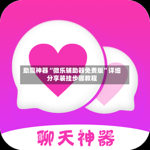 助赢神器“微乐辅助器免费版”详细分享装挂步骤教程-第3张图片