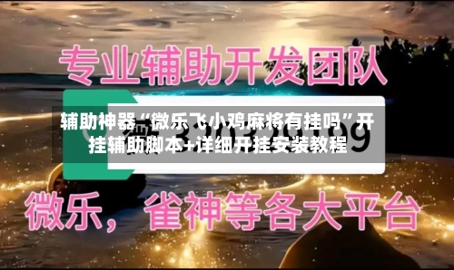 辅助神器“微乐飞小鸡麻将有挂吗”开挂辅助脚本+详细开挂安装教程-第2张图片