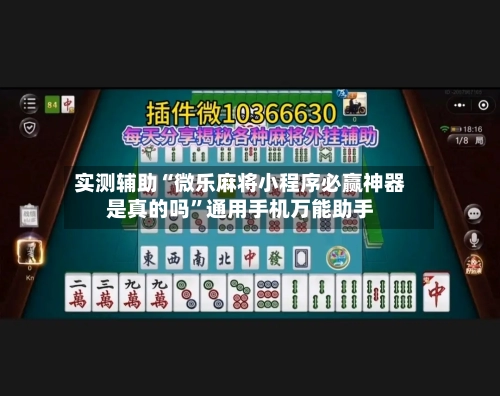 实测辅助“微乐麻将小程序必赢神器是真的吗”通用手机万能助手-第2张图片